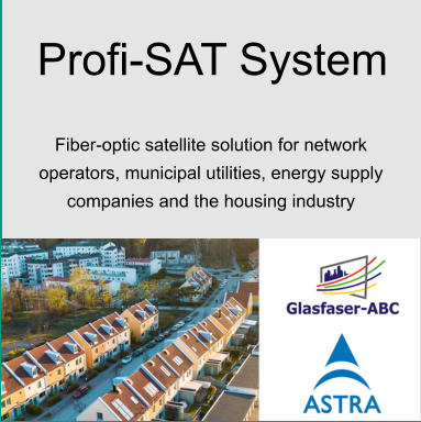 Profi-SAT System Fiber-optic satellite solution for network operators, municipal utilities, energy supply companies and the housing industry