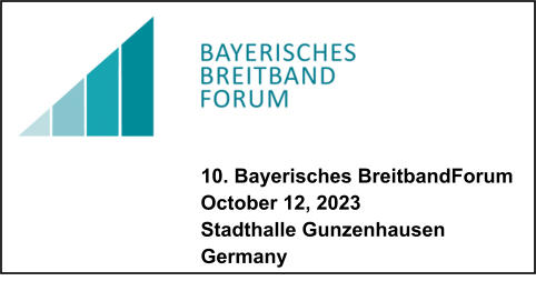 10. Bayerisches BreitbandForum October 12, 2023 Stadthalle GunzenhausenGermany